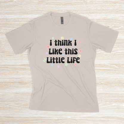 I think I like this little life T-Shirt