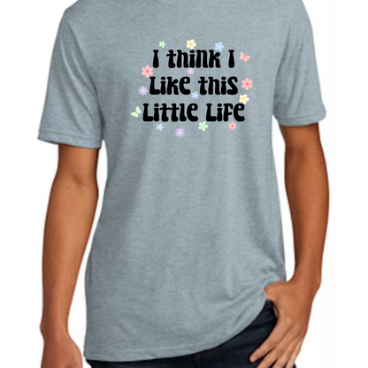 I think I like this little life T-Shirt