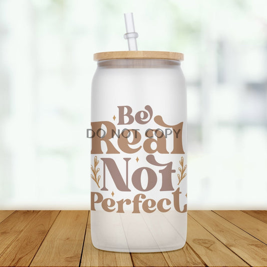 Be Real Not Perfect Glass Can