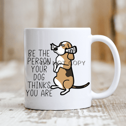 Be The Person Your Dog Thinks You Are Mug