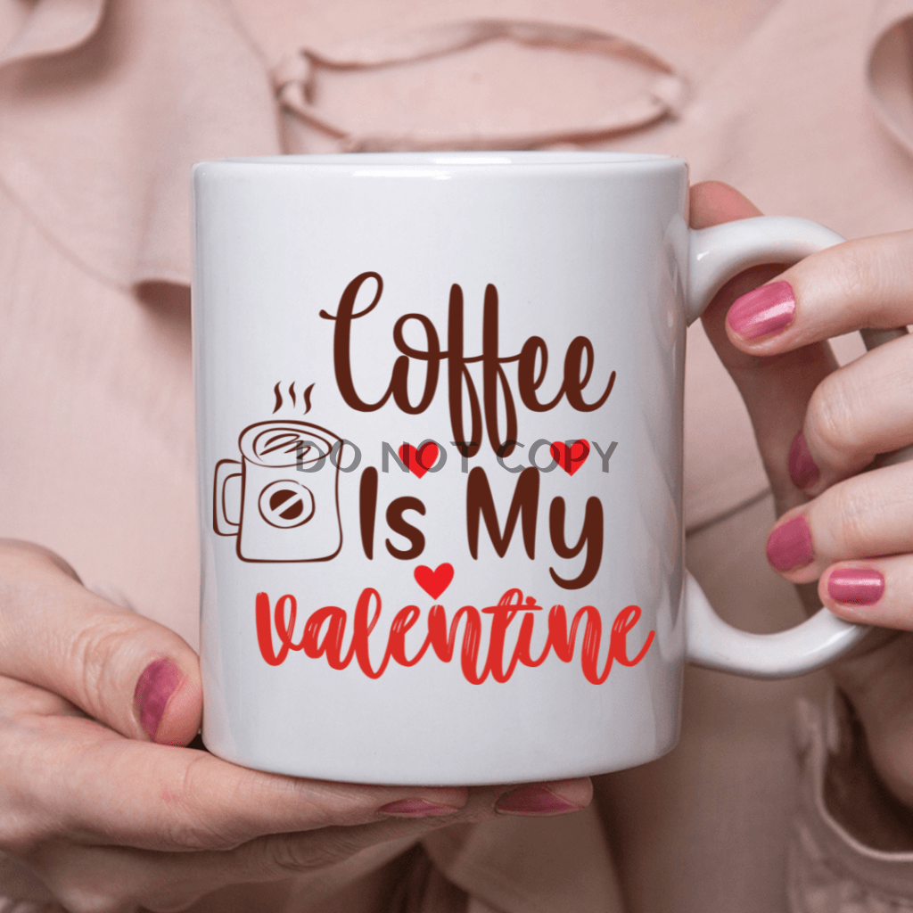 Coffee Is My Valentine Ceramic Mug 11Oz Mug