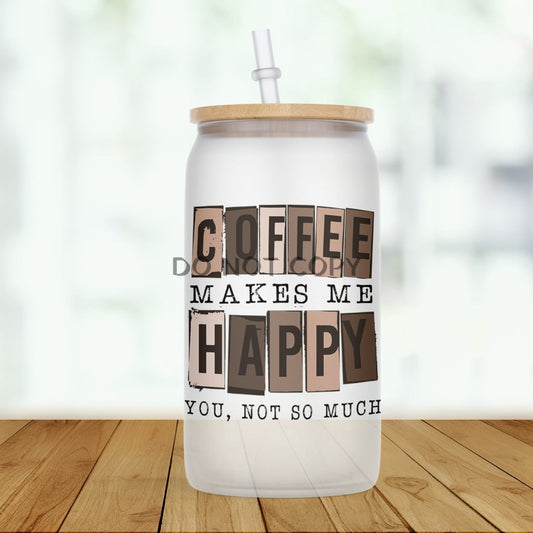 Coffee Makes Me Happy! Glass Can