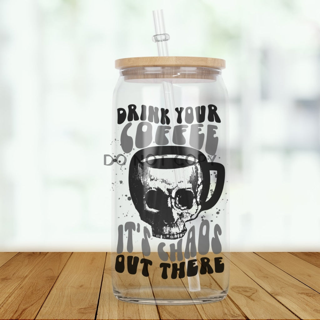 Drink Your Coffee Its Chaos Glass Can