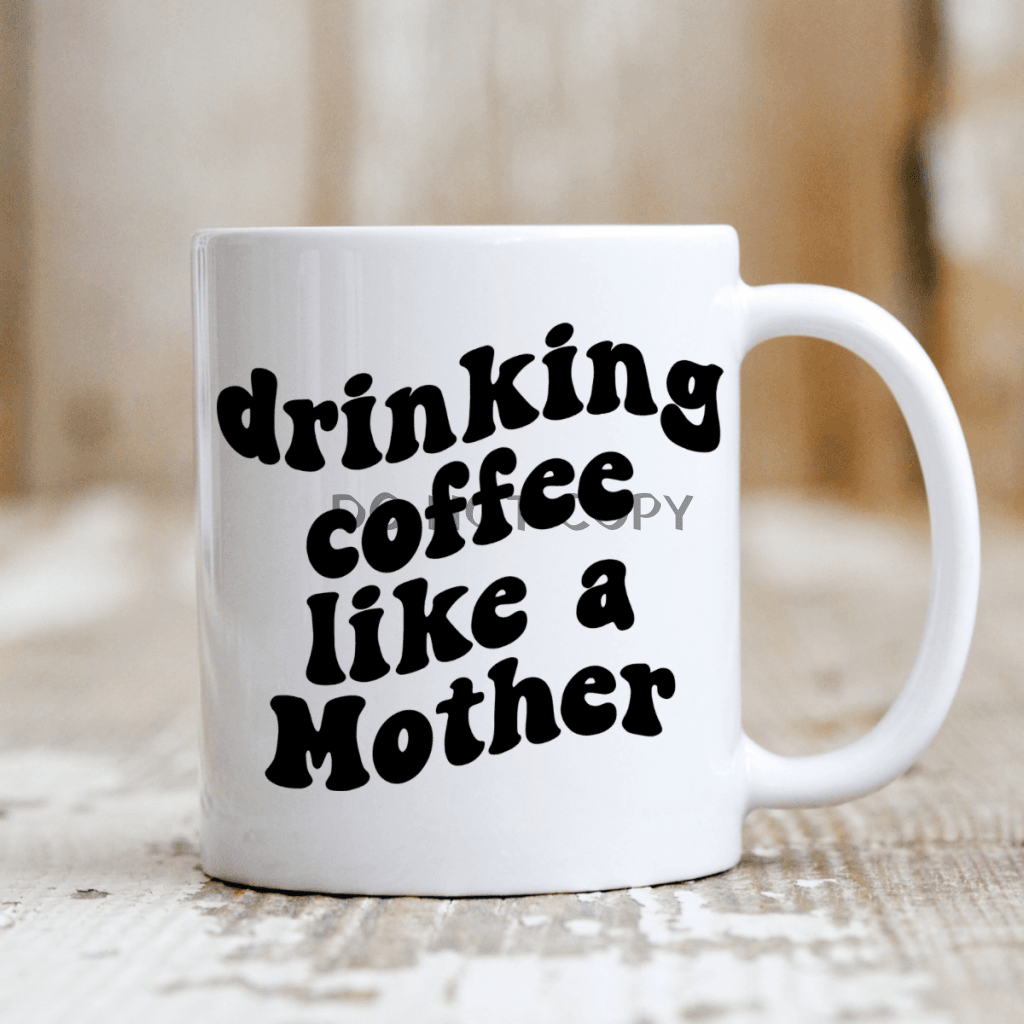 Drinking Coffee Like A Mother Ceramic Mug 11Oz Mug