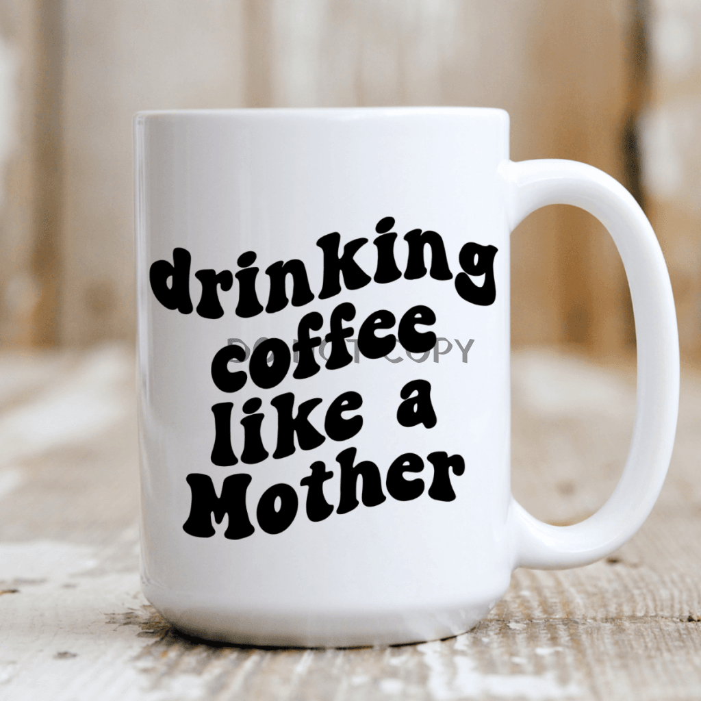 Drinking Coffee Like A Mother Ceramic Mug 15Oz Mug