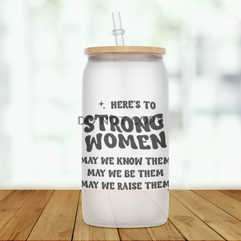 Heres To Strong Women Glass Can