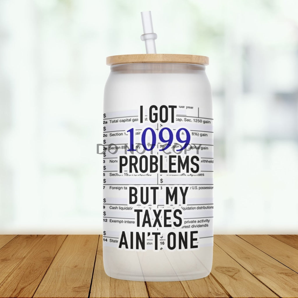 I Got 1099 Problems Glass Can