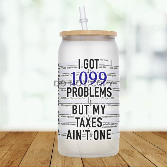 I Got 1099 Problems Glass Can