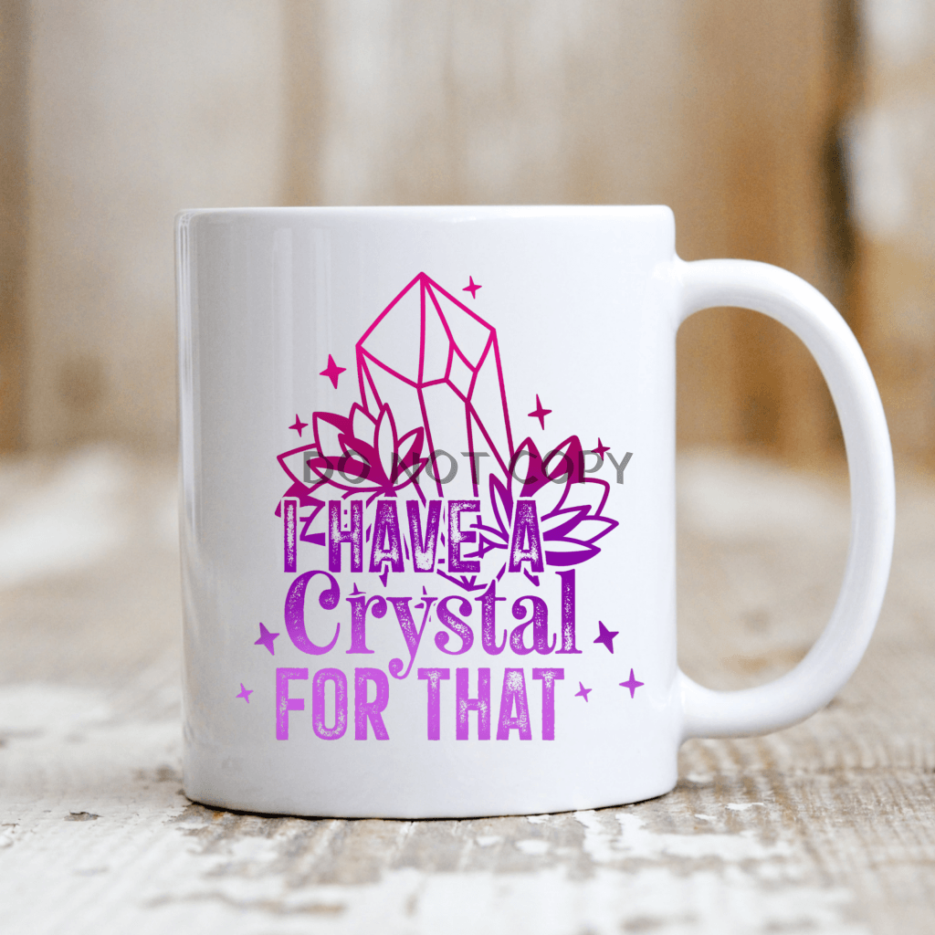 I Have A Crystal For That Mug