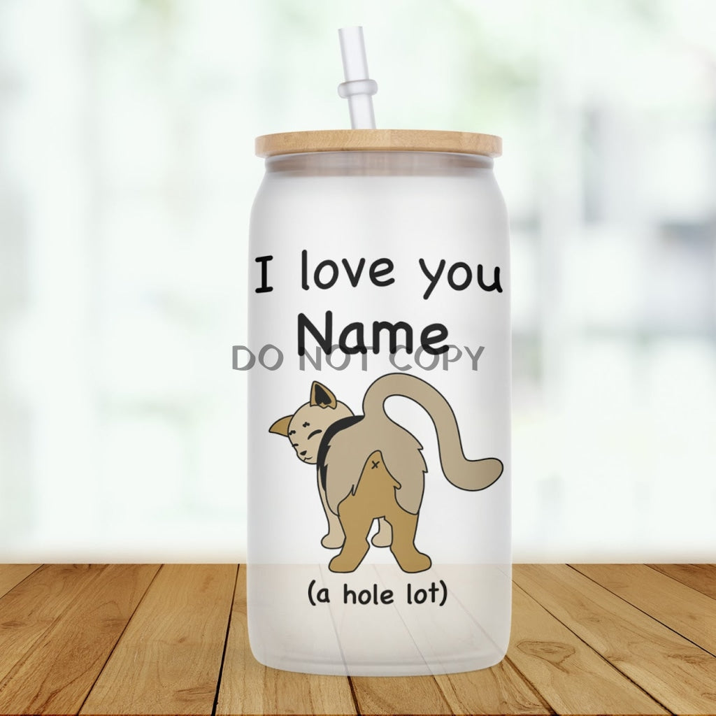 I Love You A Hole Lot Glass Can