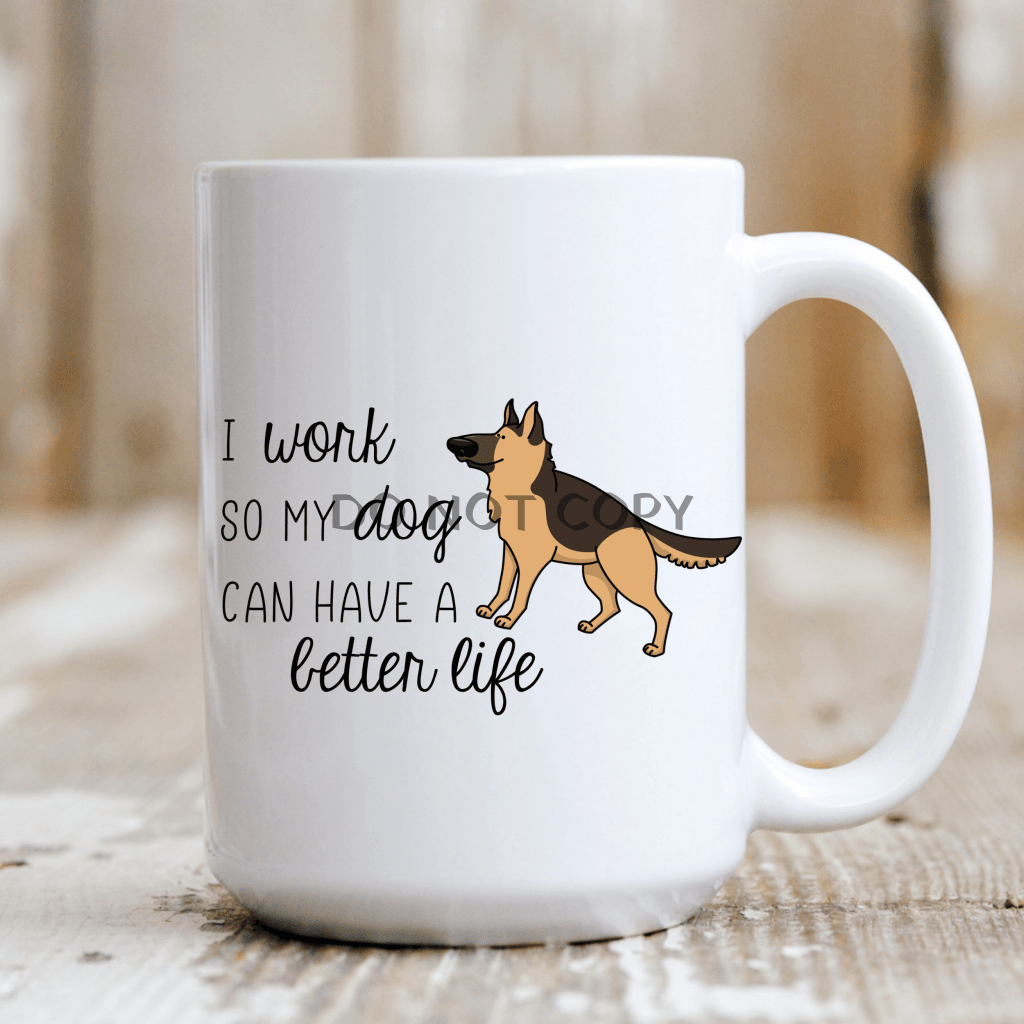 I Work So My Dog Can Have A Better Life Mug