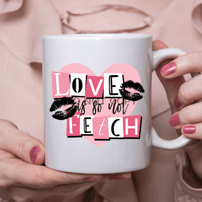 Love Is Not So Fetch Ceramic Mug 11Oz Mug