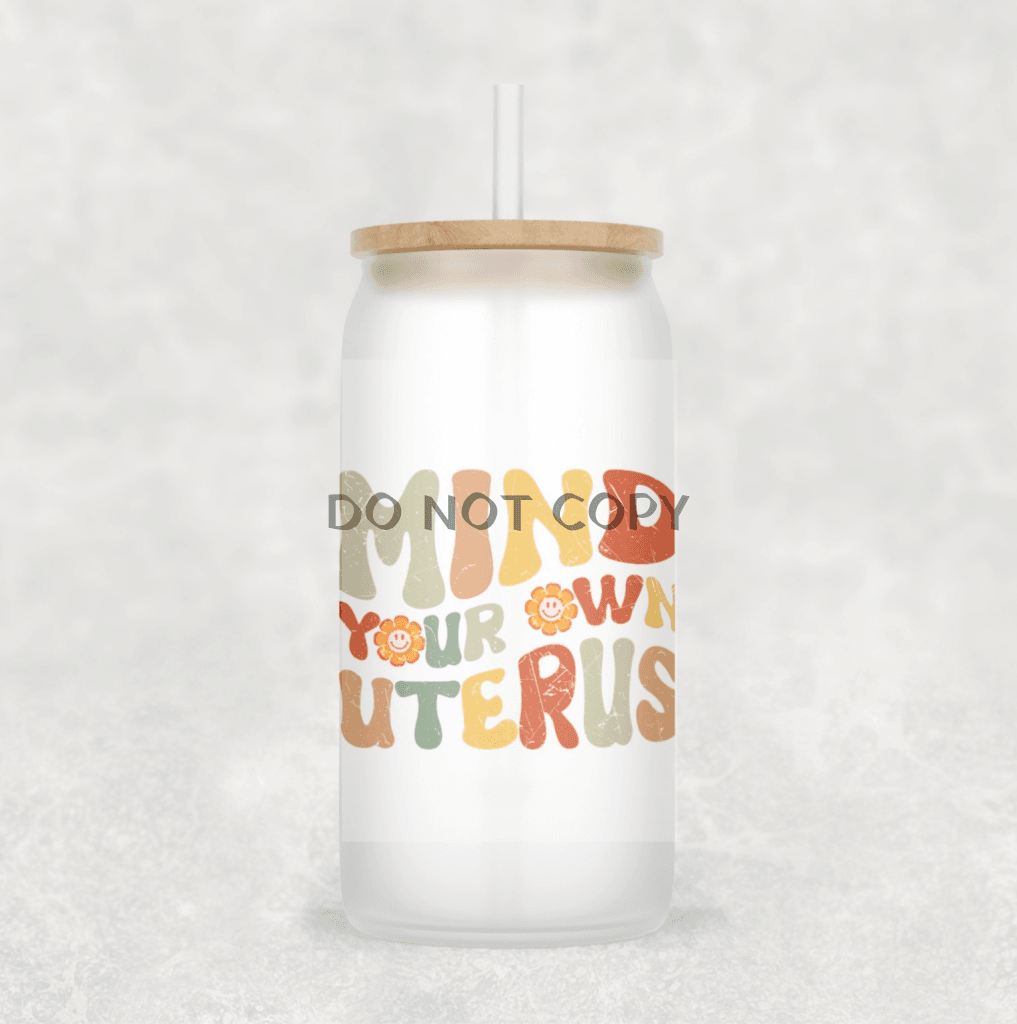 Mind Your Own Uterus Glass Can